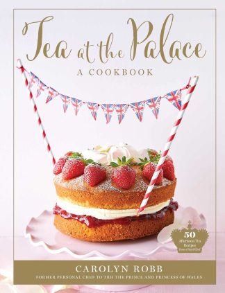 Tea at the Palace: A Cookbook: 50 Delicious Afternoon Tea Recipes